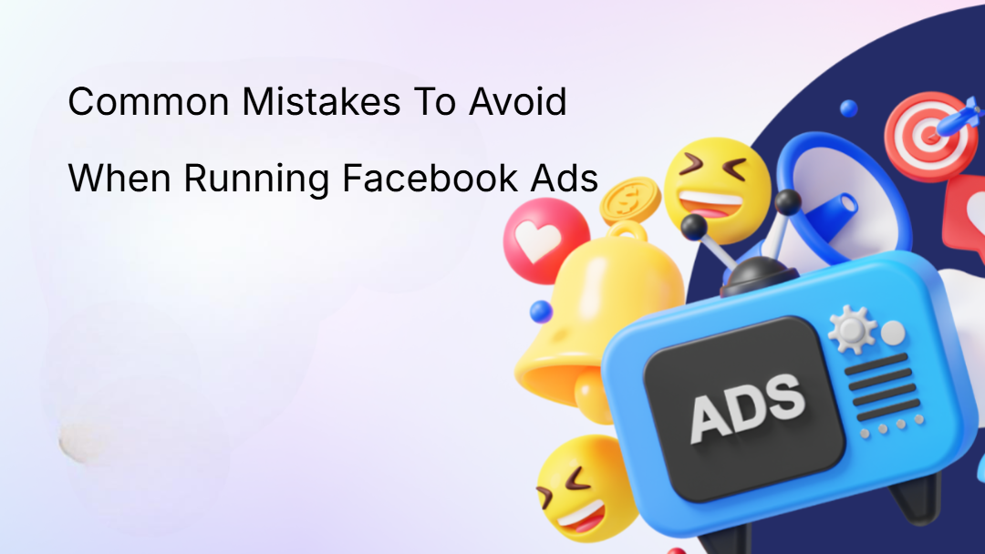 Common Mistakes To Avoid When Running Facebook Ads