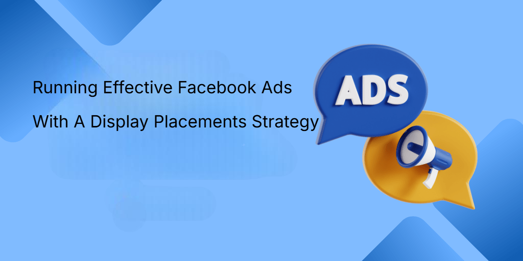 Running Effective Facebook Ads With A Display Placements Strategy