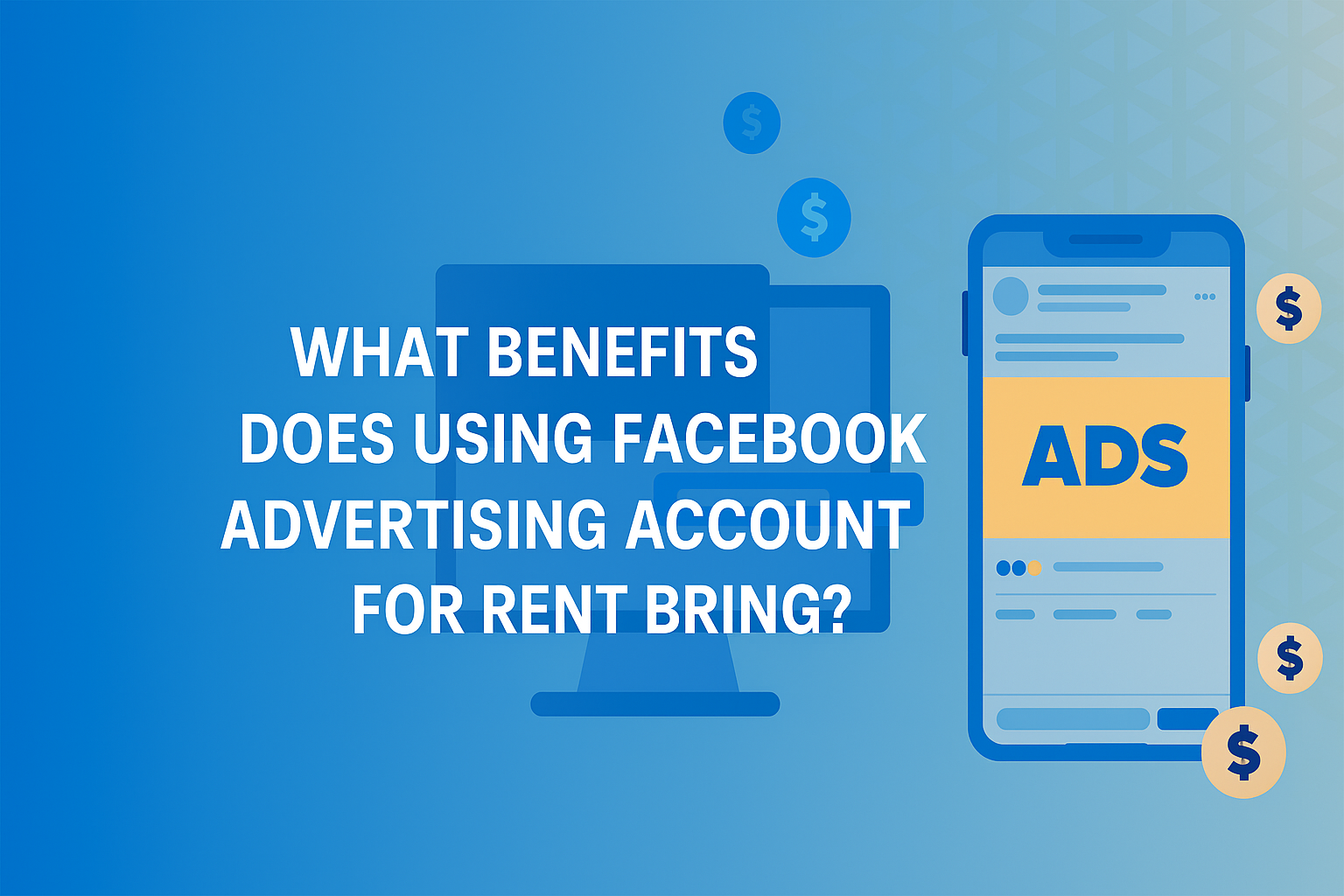 What Benefits Does Using Facebook Advertising Accounts For Rent Bring?