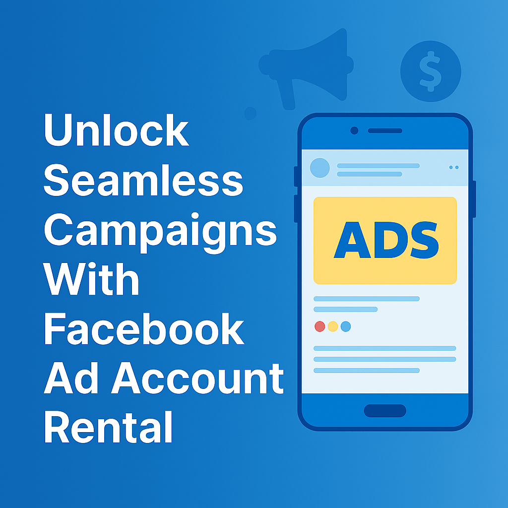 Unlock Seamless Campaigns With Facebook Ad Account Rental