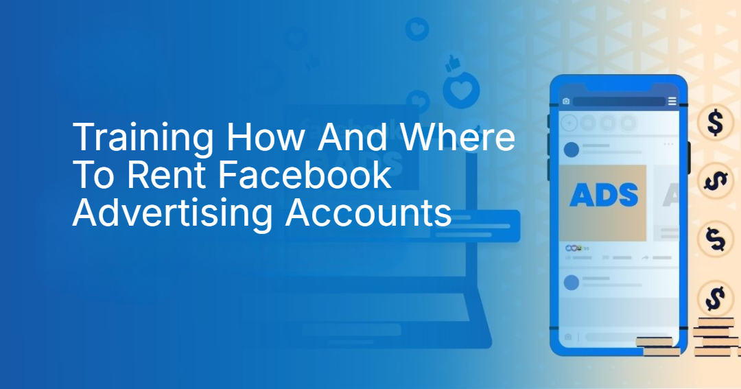 Training How And Where To Rent Facebook Advertising Accounts