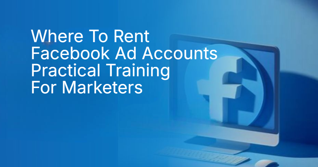 Where To Rent Facebook Ad Accounts Practical Training For Marketers