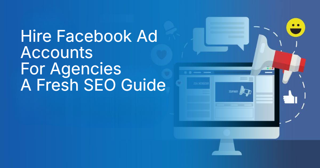 Hire Facebook Ad Accounts For Agencies A Fresh SEO Guide