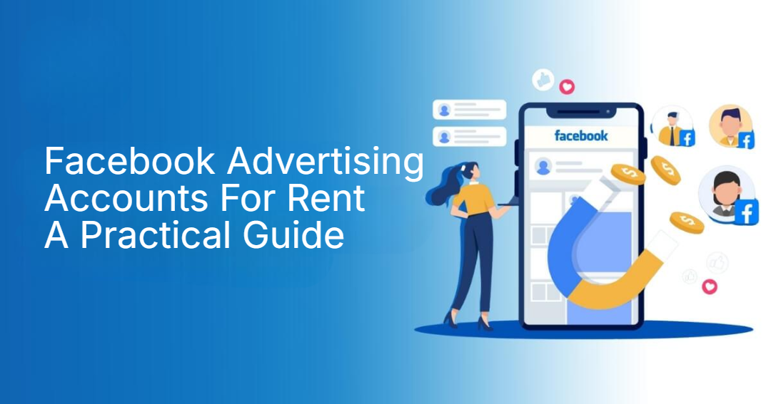 Facebook Advertising Accounts For Rent A Practical Guide