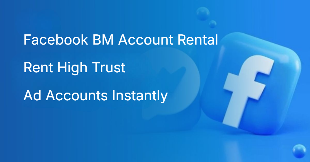 Facebook BM Account Rental Rent High Trust Ad Accounts Instantly