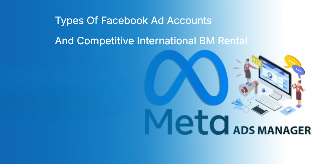 Types Of Facebook Ad Accounts And Competitive International BM Rental Types Of Facebook Ad Accounts And Competitive International BM Rental
