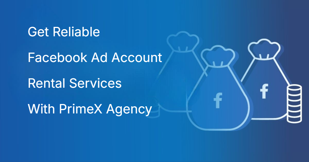Get Reliable Facebook Ad Account Rental Services With PrimeX Agency