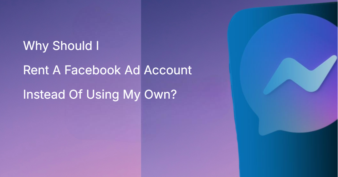 Why Should I Rent A Facebook Ad Account Instead Of Using My Own?