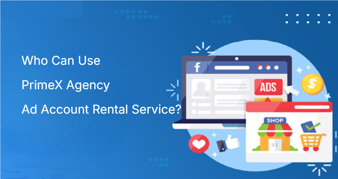 Who Can Use PrimeX Agency Ad Account Rental Service?