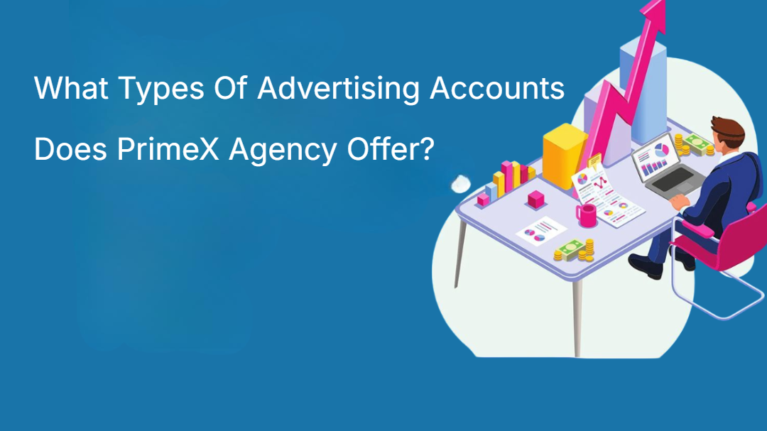 What Types Of Advertising Accounts Does PrimeX Agency Offer?