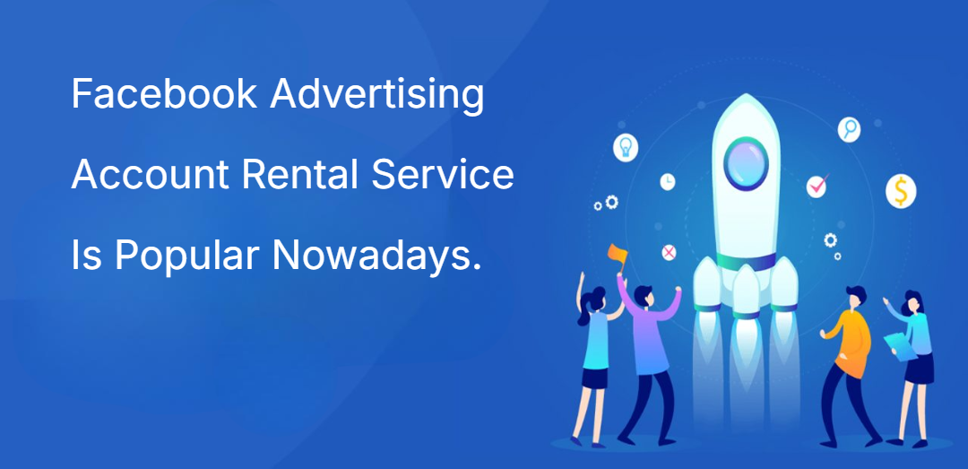 Facebook Advertising Account Rental Service Is Popular Nowadays.