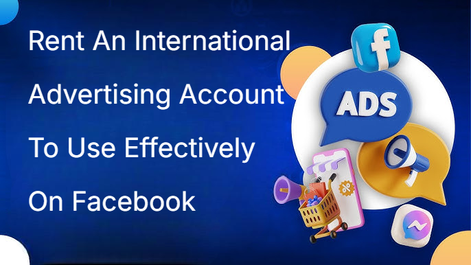 Rent An International Advertising Account To Use Effectively On Facebook