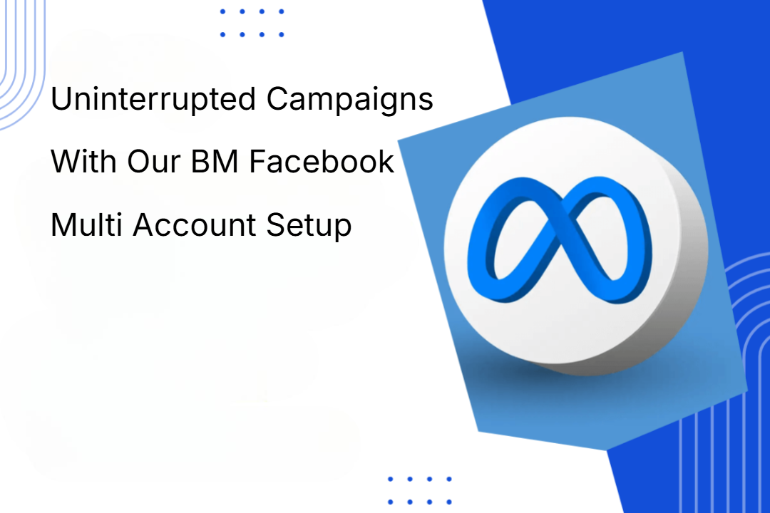 Uninterrupted Campaigns With Our BM Facebook Multi Account Setup