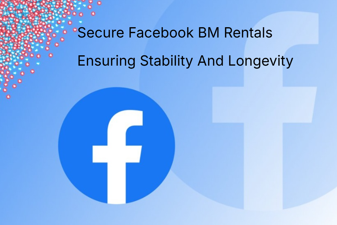 Secure Facebook BM Rentals Ensuring Stability And Longevity