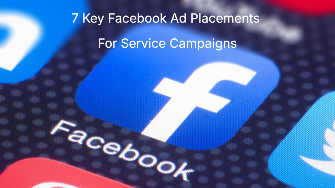 7 Key Facebook Ad Placements For Service Campaigns